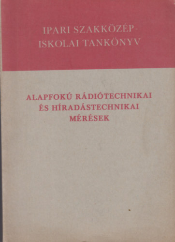 Fellner Gyrgy - Gellrthegyi Jzsef - Kiss Antal - Remes Kroly - Solt Endre - Tarr Kroly - Alapfok Rditechnikai s hradstechnikai mrsek