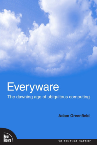 Adam Greenfield - Everyware: The Dawning Age of Ubiquitous Computing (First Edition)