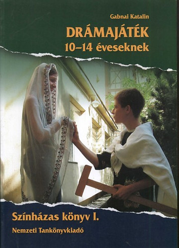 Gabnai Katalin - Drámajáték 10-14 éveseknek - Színházas könyv I.