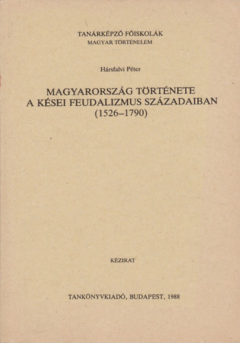 Hrsfalvi Pter - Magyarorszg trtnete a ksei feudalizmus szzadaiban (1526-1790)