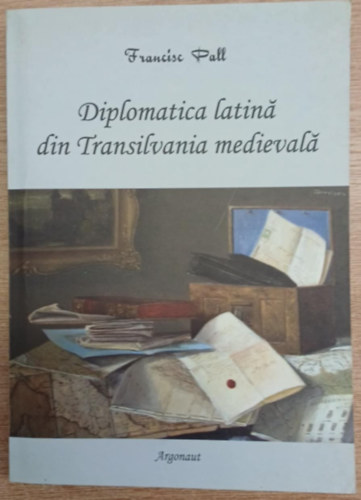 Francise Pall - Diplomatica latina din Transilvania medievala (Latin diplomácia a középkori Erdélyben)