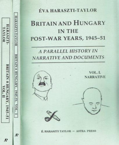 �va Haraszti-Taylor - Britain and Hungary in the Post-War Years, 1945-51 - A Parallel History in Narrative and Documents I-II.