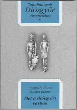Dobrossy István (szerk.) - Élet a diósgyőri várban. Tanulmányok Diósgyőr történetéhez 7.
