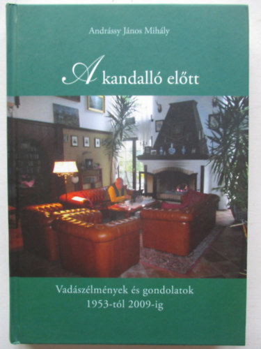 Andrssy Jnos Mihly - A kandall eltt - Vadszlmnyek s gondolatok 1953-tl 2009-ig