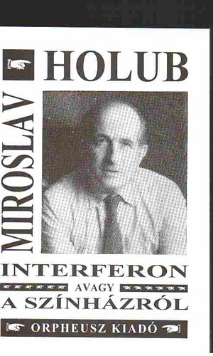 Miroslav Holub - Interferon, avagy a színházról-Válogatott versek