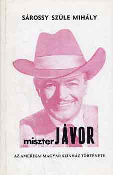 Srossy Szle Mihly - Miszter Jvor-Az amerikai magyar sznhz trtnete