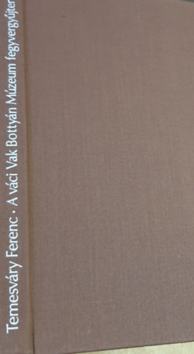 Temesv�ry Ferenc - A v�ci Vak Botty�n M�zeum fegyvergy�jtem�nye