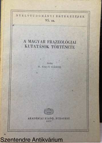 Szerk.: Kovalovszky Mikls O. Nagy Gbor - A magyar frazeolgiai kutatsok trtnete (Nyelvtudomnyi rtekezsek 95.) (Nyelvmvels > Nyelvhasznlat; Stilisztika; Szlsok, kzmondsok, nyelvtrk) (Sajt kppel)