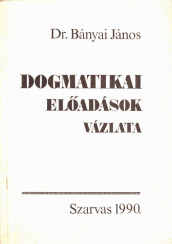 Dr. Bnyai Jnos - Dogmatikai eladsok vzlata