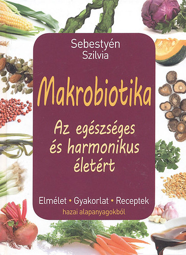 Sebesty�n Szilvia - Makrobiotika - Az eg�szs�ges �s harmonikus �let�rt