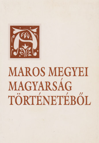 Dr. Szab� Mikl�s  (szerk.) P�l-Antal S�ndor (szerk.) - A Maros megyei magyars�g t�rt�net�b�l