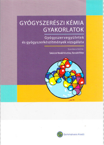 Tak�csn� Nov�k Krisztina (szerk.), Horv�th P�ter (szerk.) - Gy�gyszer�szi k�mia gyakorlatok - Gy�gyszervegy�letek �s gy�gyszerk�sz�tm�nyek vizsg�lata (El�iratgy�jtem�ny �s komment�r)