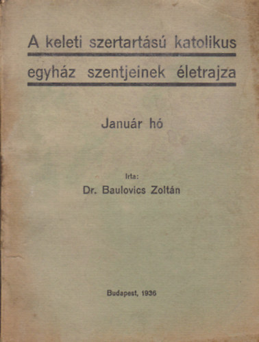 Dr. Baulovics Zolt�n - A keleti szertart�s� Katolikus Egyh�z szentjeinek �letrajza (Janu�r h�)