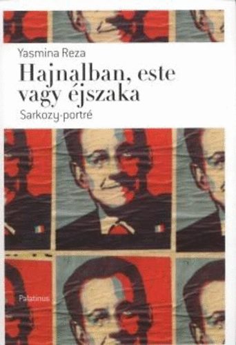 Yasmina Reza - Hajnalban, este vagy �jszaka - Sarkozy-portr�