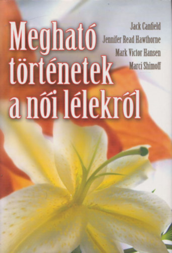 J. Canfield - J. Read Hawthorne - M. V. Hansen - M. Shimoff - Meghat� t�rt�netek a n�i l�lekr�l