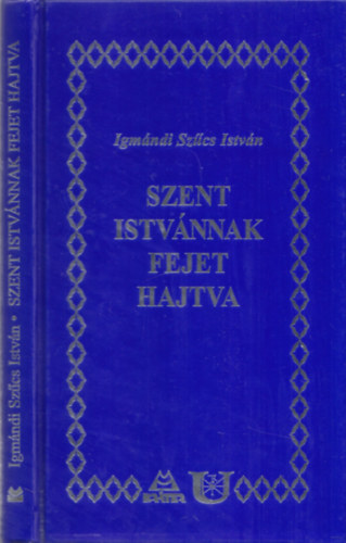 Igmándi Szűcs István - Szent Istvánnak fejet hajtva