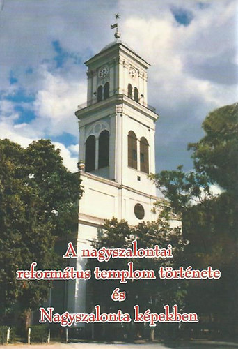 Koszors - Dnielisz - Mikl - A nagyszalontai reformtus templom trtnete s Nagyszalonta kpekben