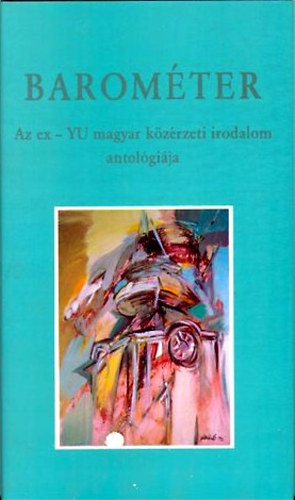 dr. Szkely Andrs Bertalan szerk. - Baromter - Az ex - YU magyar kzrzeti irodalom antolgija