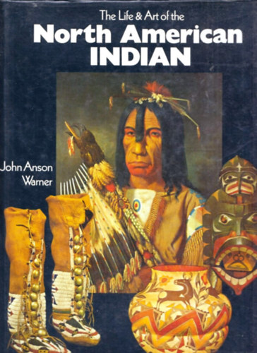 John Anson Warner - The Life and Art of the North American Indian