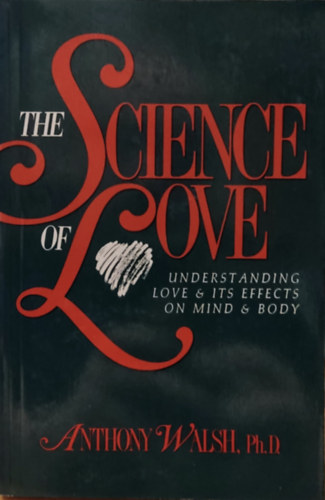 Ph.D. Anthony Walsh - The Science of Love: Understanding Love & its Effects on Mind & Body (Prometheus Books)