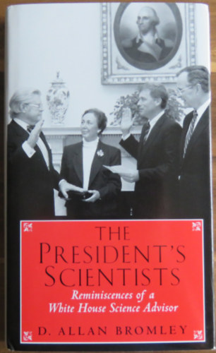 D. Allan Bromley - The President's Scientists: Reminiscences of a White House Science Advisor