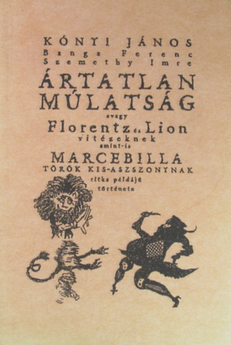 K�nyi J�nos; Banga Ferenc; Szemethy Imre - �rtatlan m�lats�g avagy Florentz �s Lion vit�zeknek amint-is Marcebilla t�r�k kisasszonynak ritka p�ld�j� t�rt�nete