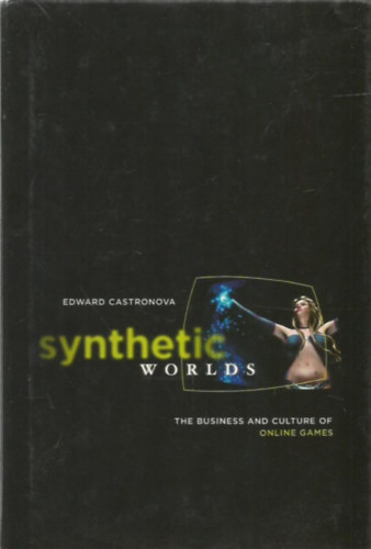 Edward Castronova - Synthetic Worlds - The Business and Culture of Online Games (Mesters�ges vil�gok - �zlet �s kult�ra az online j�t�kokban - angol nyelv�)
