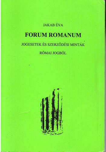 Jakab �va - Forum Romanum - Jogesetek �s szerz�d�si mint�k r�mai jogb�l