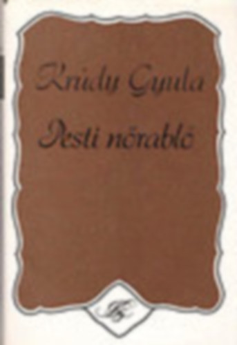 Krdy Gyula - Pesti nrabl   Napraforg/Kleofsn kakasa/Az titrs/Pesti nrabl/Asszonysgok dja/N. N.