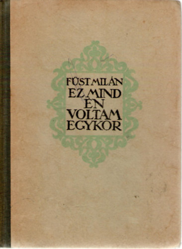 F�st Mil�n - Ez mind �n voltam egykor (Feljegyz�sek az �t ment�n) I. kiad�s