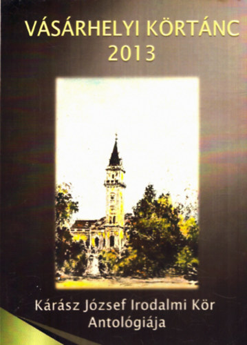 Haranghy Géza - Vásárhelyi körtánc 2013 (Kárász József Irodalmi Kör Antológiája)