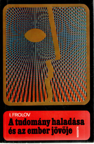 I. Frolov - A tudomány haladása és az ember jövője