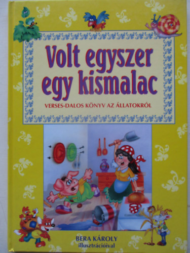 Bera K�roly illuszt. - Volt egyszer egy kismalac (Verses dalos k�nyv az �llatokr�l)