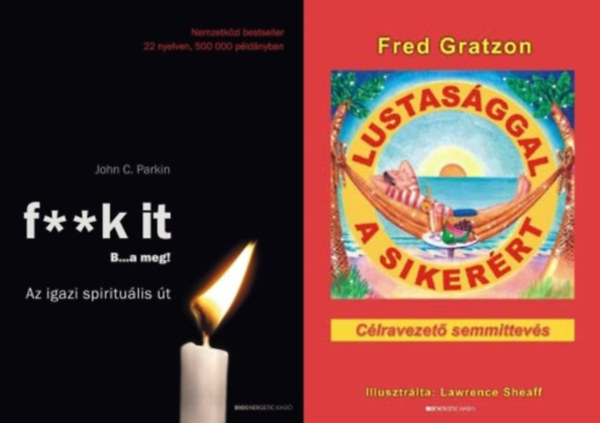 John C. Parkin Fred Gratzon - 2 db knyv cljaink elrshez: knyv Lustasggal a sikerrt - Clravezet semmittevs + F**k it - B...a meg! - Az igazi spiritulis t