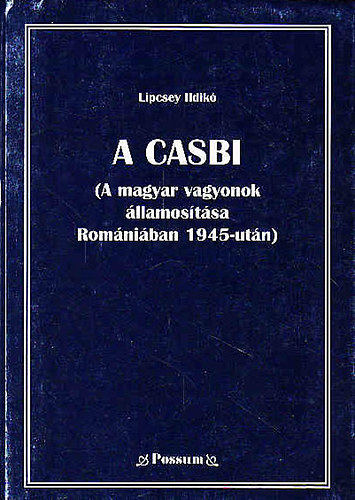 Lipcsey Ildik� - A casbi - A magyar vagyonok �llamos�t�sa Rom�ni�ba 1945-ut�n)
