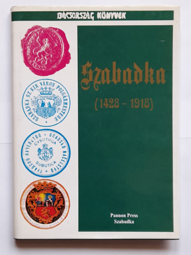 Magyar L�szl� Szab� J�zsef  (szerk.) - Szabadka Igazgat�st�rt�net�b�l 1428-1918 (A polg�rmesterek n�vjegyz�k�vel 1796-1996)