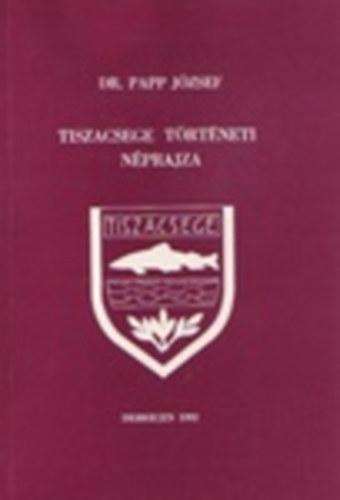 Papp J�zsef Dr. - Tiszacsege t�rt�neti n�prajza