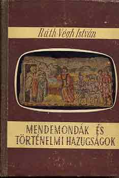 R�th-V�gh Istv�n - Mendemond�k �s t�rt�nelmi hazugs�gok