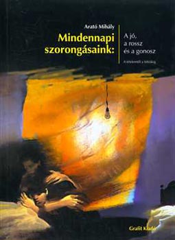 Arat� Mih�ly - Mindennapi szorong�saink: a j�, a  rossz �s a gonosz