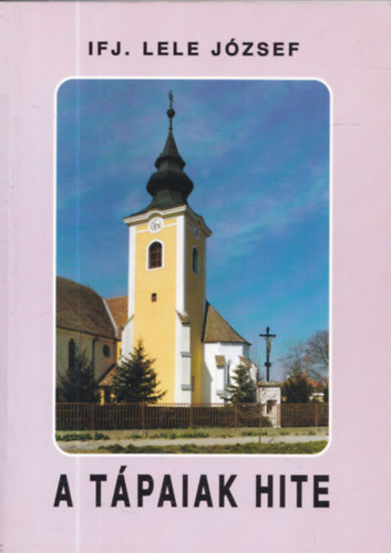 ifj. Lele József - A tápaiak hite (dedikált)