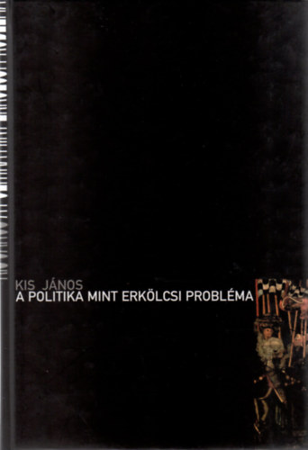 Kis J�nos - A politika mint erk�lcsi probl�ma