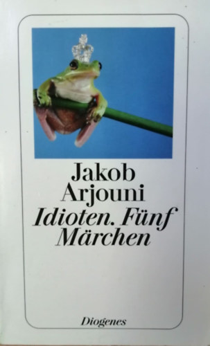 Jakob Arjouni - Idioten. F�nf M�rchen
