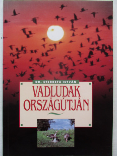 Dr. Sterbetz István - Vadludak országútján