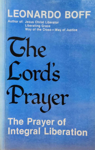 Leonardo Boff - The Lord's Prayer: The Prayer of Integral Liberation (Az r imja: A teljes felszabaduls imja)(Claretian Publication)