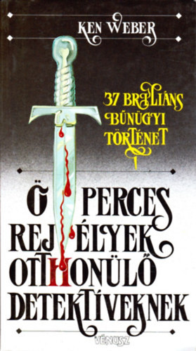 Szerk.: Ungár Péter, Ford.: Nemes István, Graf.: Gál László Ken Weber - Ötperces rejtélyek otthonülő detektíveknek - 37 BRILIÁNS BŰNÜGYI TÖRTÉNET