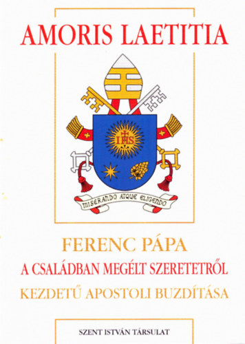 Dis Istvn  (szerk.) - Amoris laetitia - Ferenc ppa 'A csaldban meglt szeretetrl' kezdet apostoli buzdtsa (Ppai megnyilatkozsok 52)