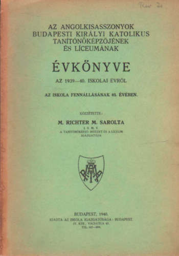 M. Richter M.Sarolta - Az Angolkisasszonyok Budapesti Kir�lyi Katolikus Tan�t�n�k�pz�j�nek �s L�ceum�nak �vk�nyve az 1939-1941. iskolai �vr�l.