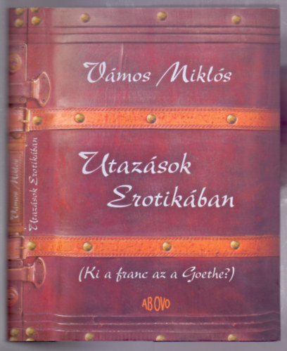 V�mos Mikl�s - Utaz�sok Erotik�ban (Ki a franc az a Goethe? - F�rfiszemmel a n�k)