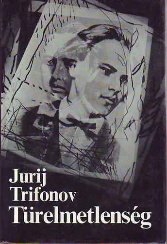 Szerző Jurij Trifonov Fordító Brodszky Erzsébet - Türelmetlenség