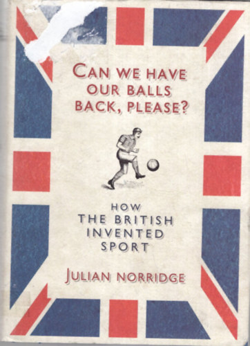 Julian Norridge - Can we have our balls back, please? - How the British invented sport